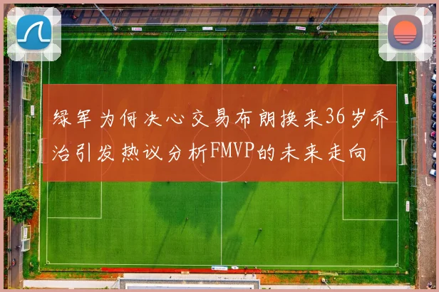 绿军为何决心交易布朗换来36岁乔治引发热议分析FMVP的未来走向