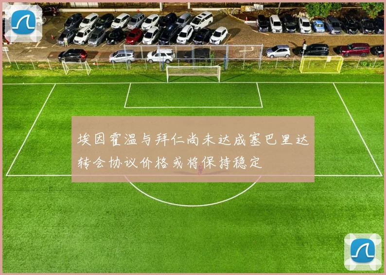 埃因霍温与拜仁尚未达成塞巴里达转会协议价格或将保持稳定