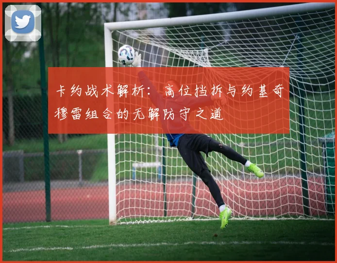 卡约战术解析：高位挡拆与约基奇穆雷组合的无解防守之道